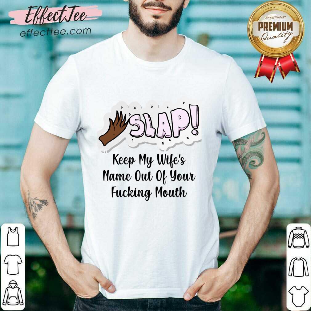 Slap Keep My Wife's Name Out Of Your Fucking Mouth Shirt