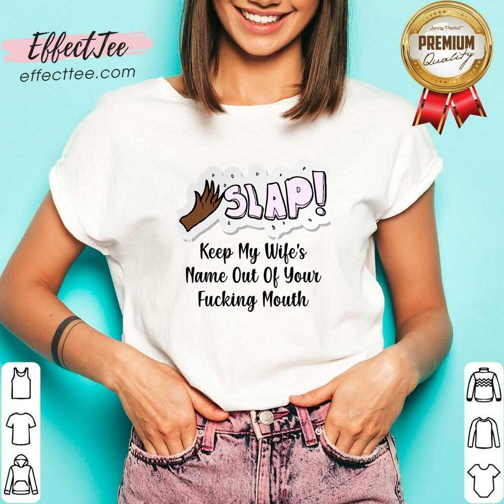 Slap Keep My Wife's Name Out Of Your Fucking Mouth Shirt