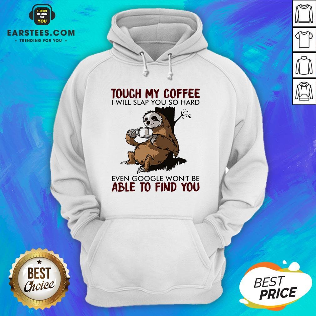 sloth-touch-my-coffee-i-will-slap-you-so-hard-even-google-wont-be-able-to-find-you-hoodie.jpg