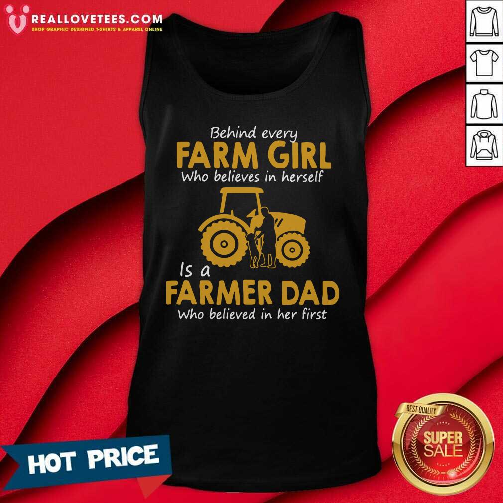 so-behind-every-farm-girl-who-believes-in-herself-is-a-farmer-dad-who-believed-in-her-first-tank-top.jpg