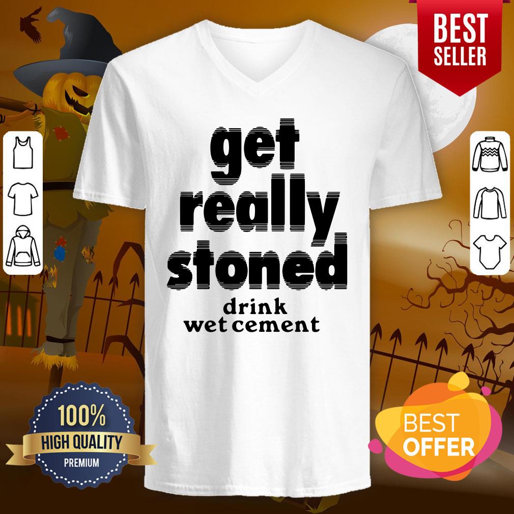 So Cute Get Really Stoned Drink Wet Cement Shirt