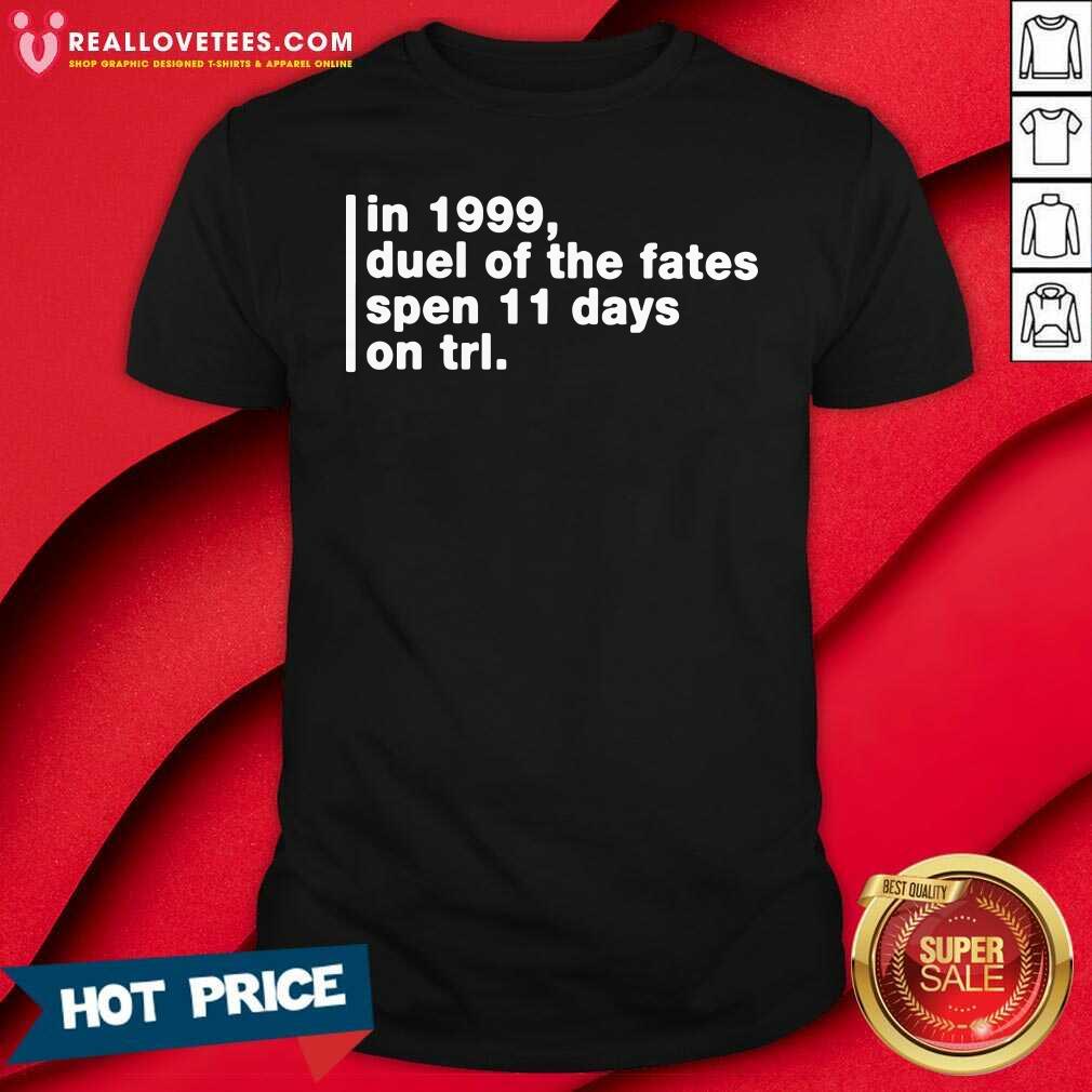 So In 1999 Duel Of The Fates Spent 11 Days On Trl Shirt