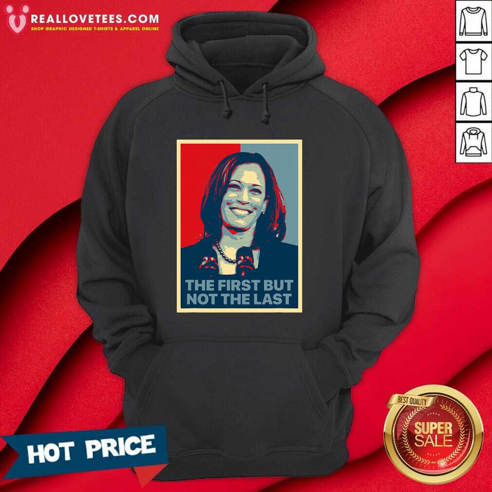 So The First But Not The Last Kamala Harris First Female Vp Shirt