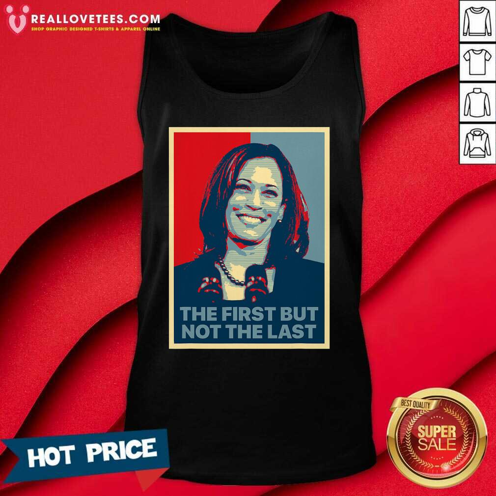 So The First But Not The Last Kamala Harris First Female Vp Shirt