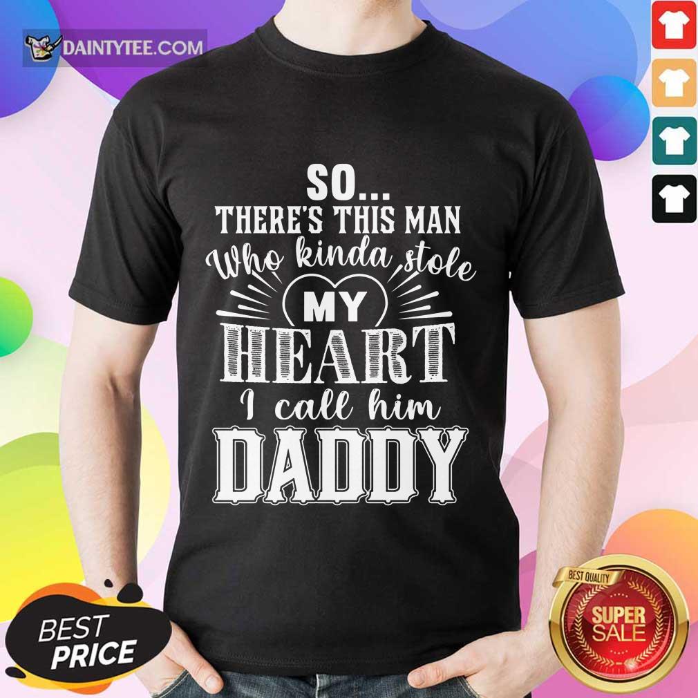 So There’s This Man Who Kinda Stole My Heart I Call Him Daddy Shirt