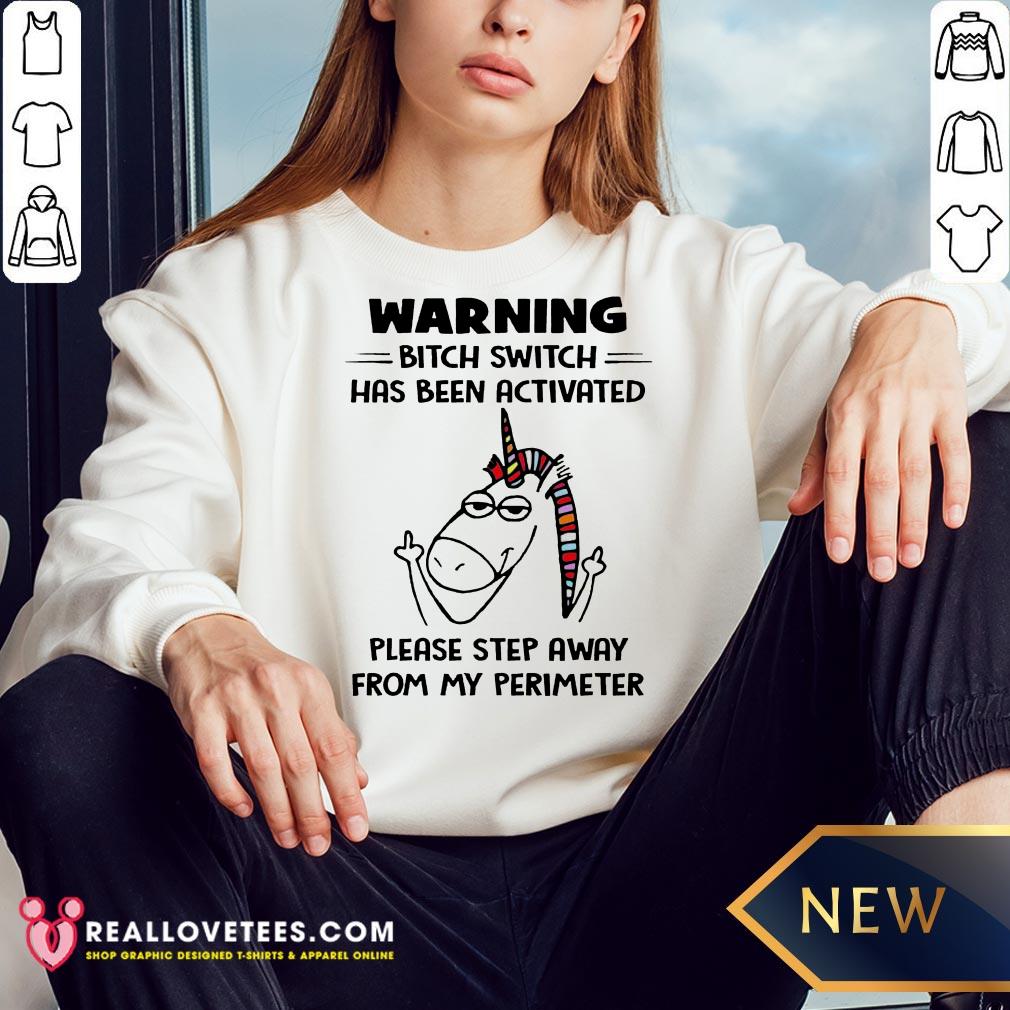 so-warning-bitch-switch-has-been-activated-please-step-away-from-my-perimeter-sweatshirt.jpg