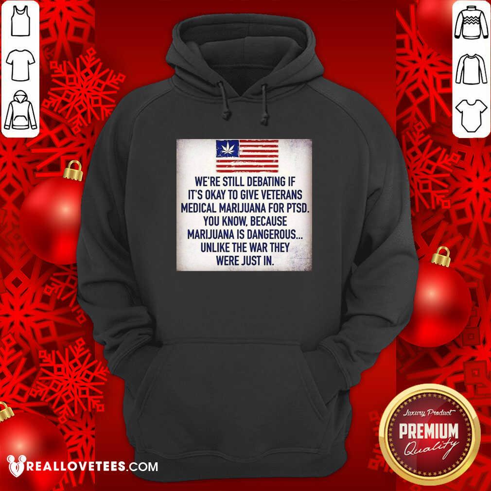 so-we-still-debating-if-its-okay-to-give-veterans-medical-marijuana-for-ptsd-you-know-hoodie.jpg