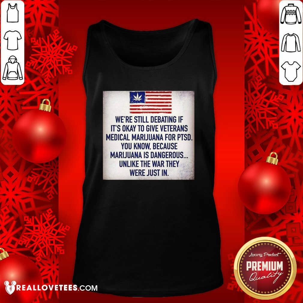so-we-still-debating-if-its-okay-to-give-veterans-medical-marijuana-for-ptsd-you-know-tank-top.jpg