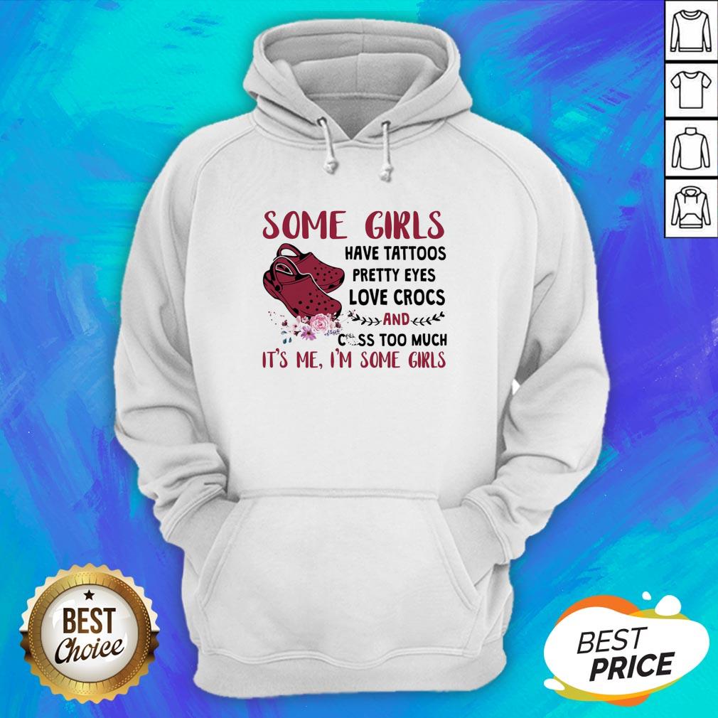 Some Girl Have Tattoos Pretty Eyes Love Crocs And Cuss Too Much Shirt