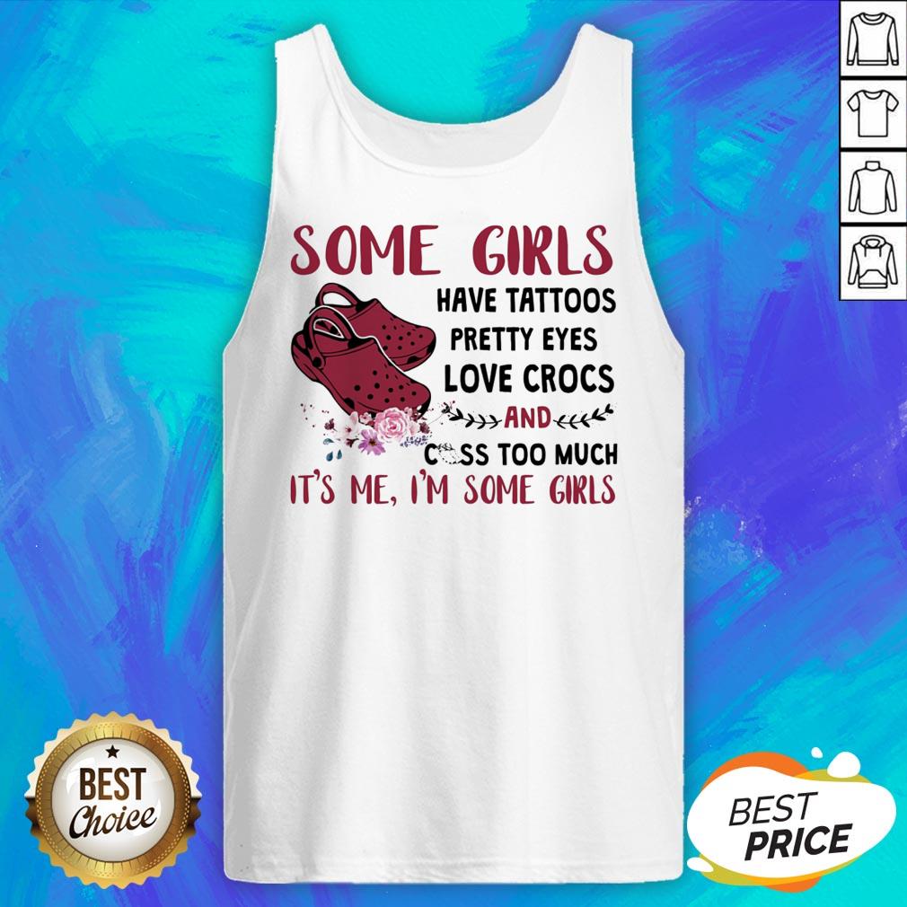 Some Girl Have Tattoos Pretty Eyes Love Crocs And Cuss Too Much Shirt