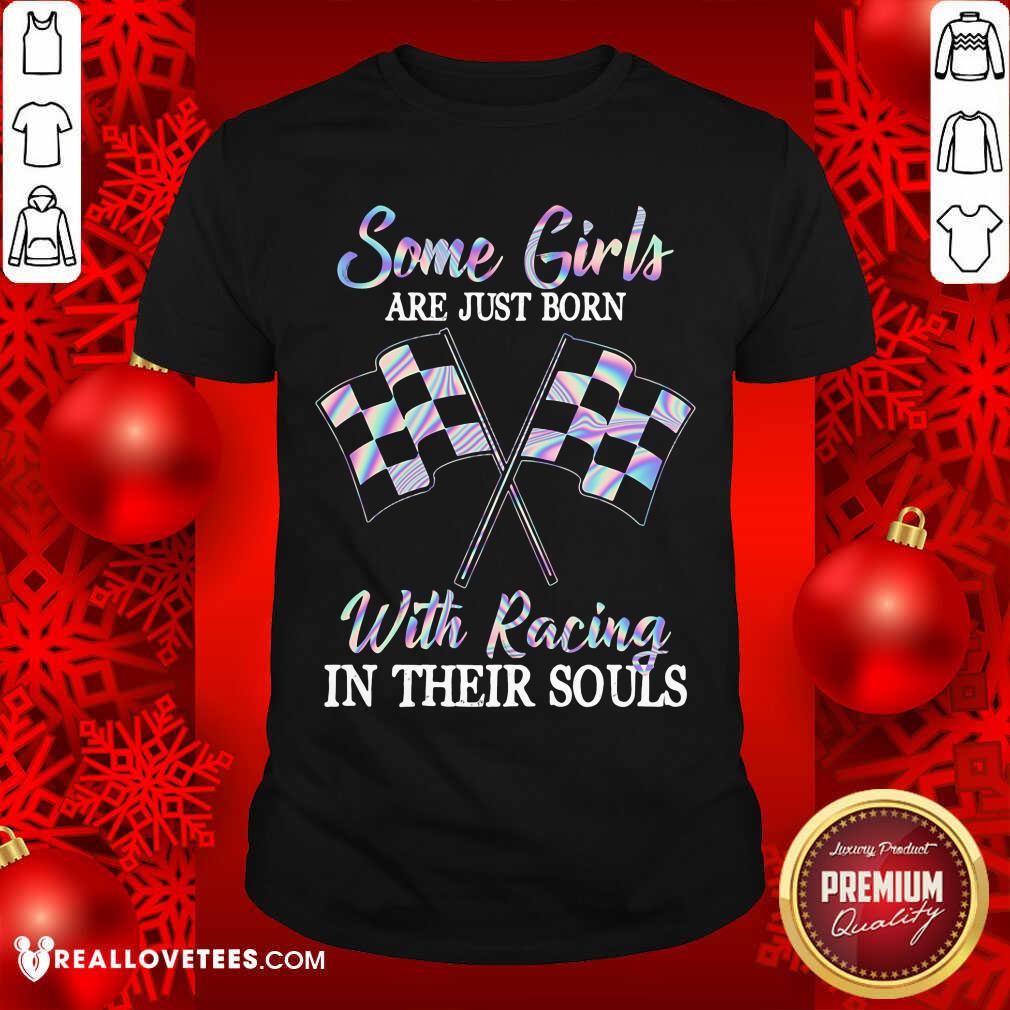 Some Girls Are Just Born With Racing In Their Souls Shirt
