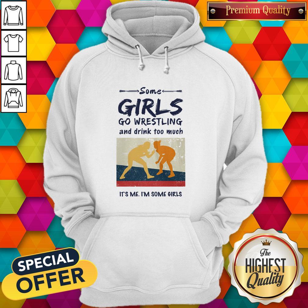 Some Girls Go Wrestling And Drink Too Much It's Me I'm Some Girls Shirt