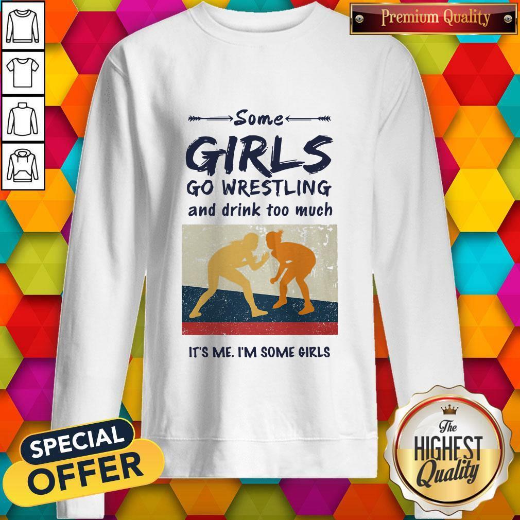 Some Girls Go Wrestling And Drink Too Much It's Me I'm Some Girls Shirt