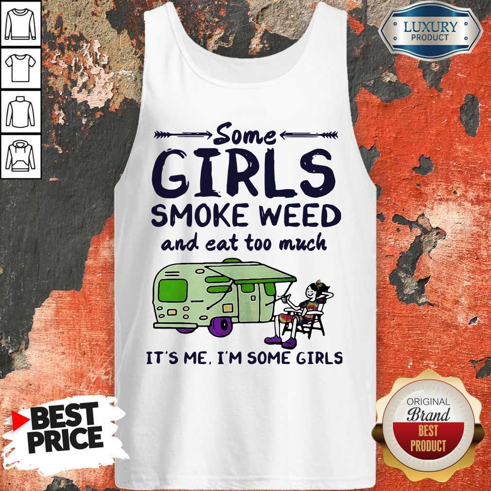 Some Girls Smoke Weed And Eat Too Much It’s Me I’m Some Girls Shirt