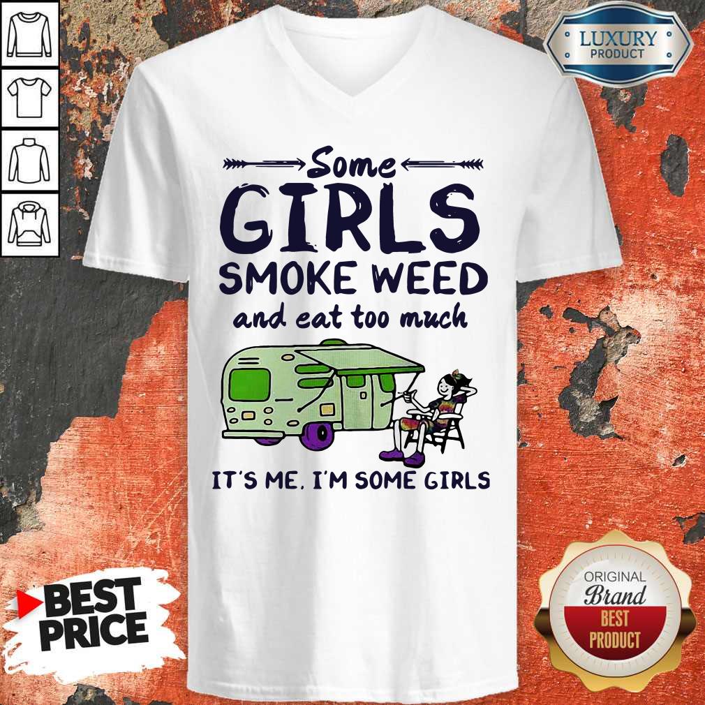 Some Girls Smoke Weed And Eat Too Much It’s Me I’m Some Girls Shirt