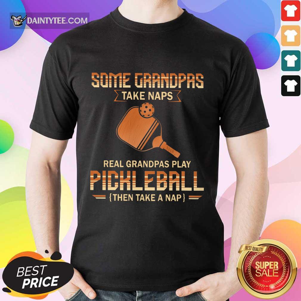 Some Grandpas Take Naps Pickleball Shirt