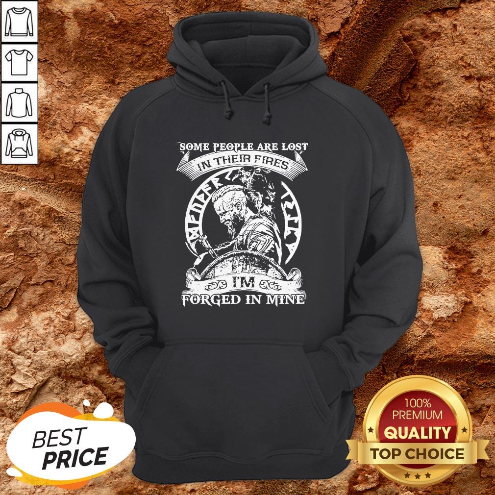 Some People Are Lost In Their Fires I’m Forged In Mine Shirt