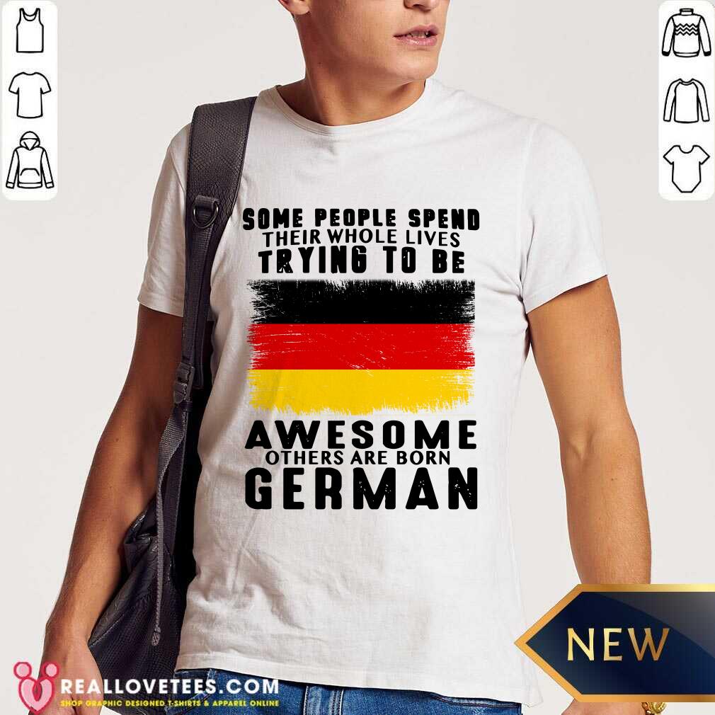 Some People Spend Trying To Be Awesome German Shirt