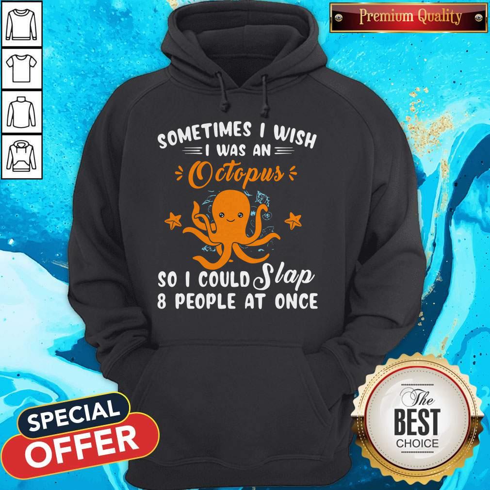 Some Times I Wish I Was An Octopus So I Could Slap 8 People At Once Shirt