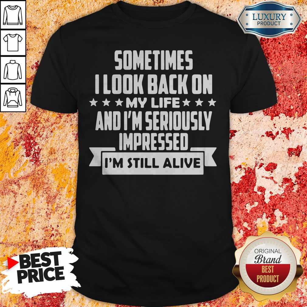 sometimes-i-look-back-on-my-life-and-im-seriously-impressed-im-still-alive-star-shirt.jpg