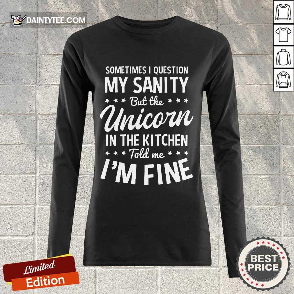 Sometimes I Question My Sanity Unicorn In The Kitchen I’m Fine Shirt