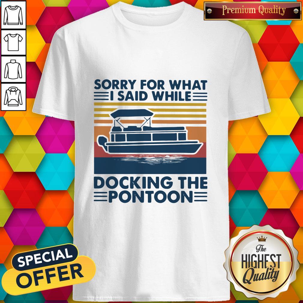 Sorry For What I Said While Docking The Pontoon Vintage Shirt