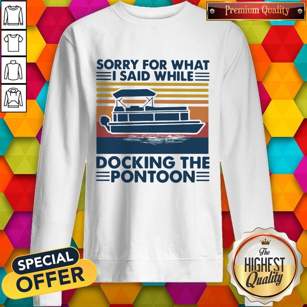 Sorry For What I Said While Docking The Pontoon Vintage Shirt