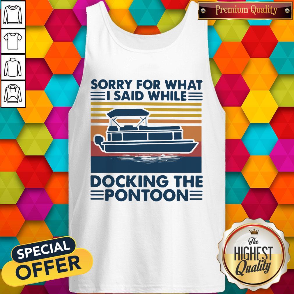 Sorry For What I Said While Docking The Pontoon Vintage Shirt