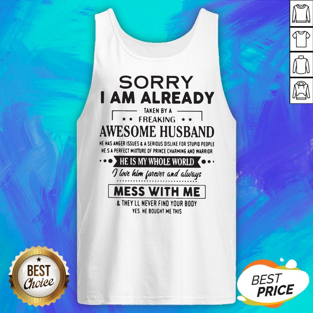 sorry-i-am-already-taken-by-a-freaking-awesome-husband-he-is-my-whole-world-mess-with-me-tank-top.jpg