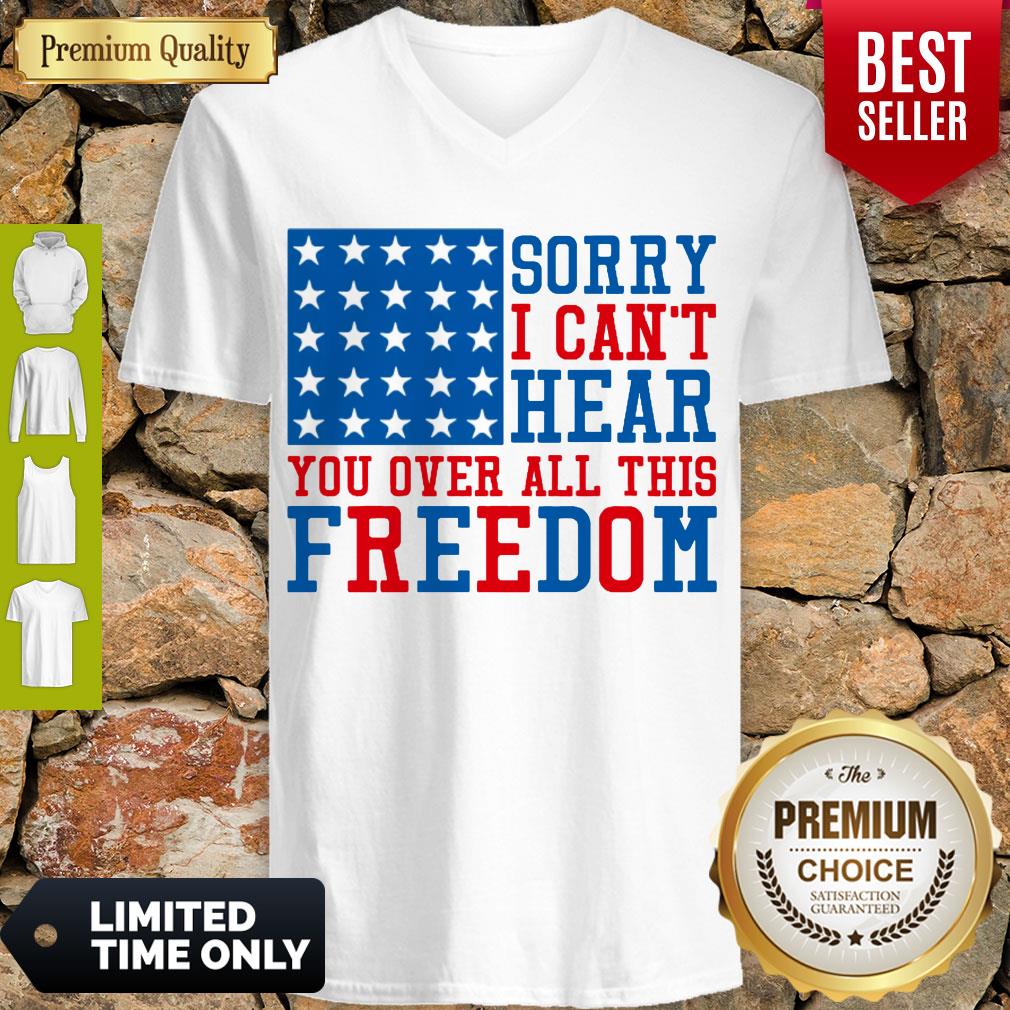 Sorry I Can’t Hear You Over All This Freedom Shirt