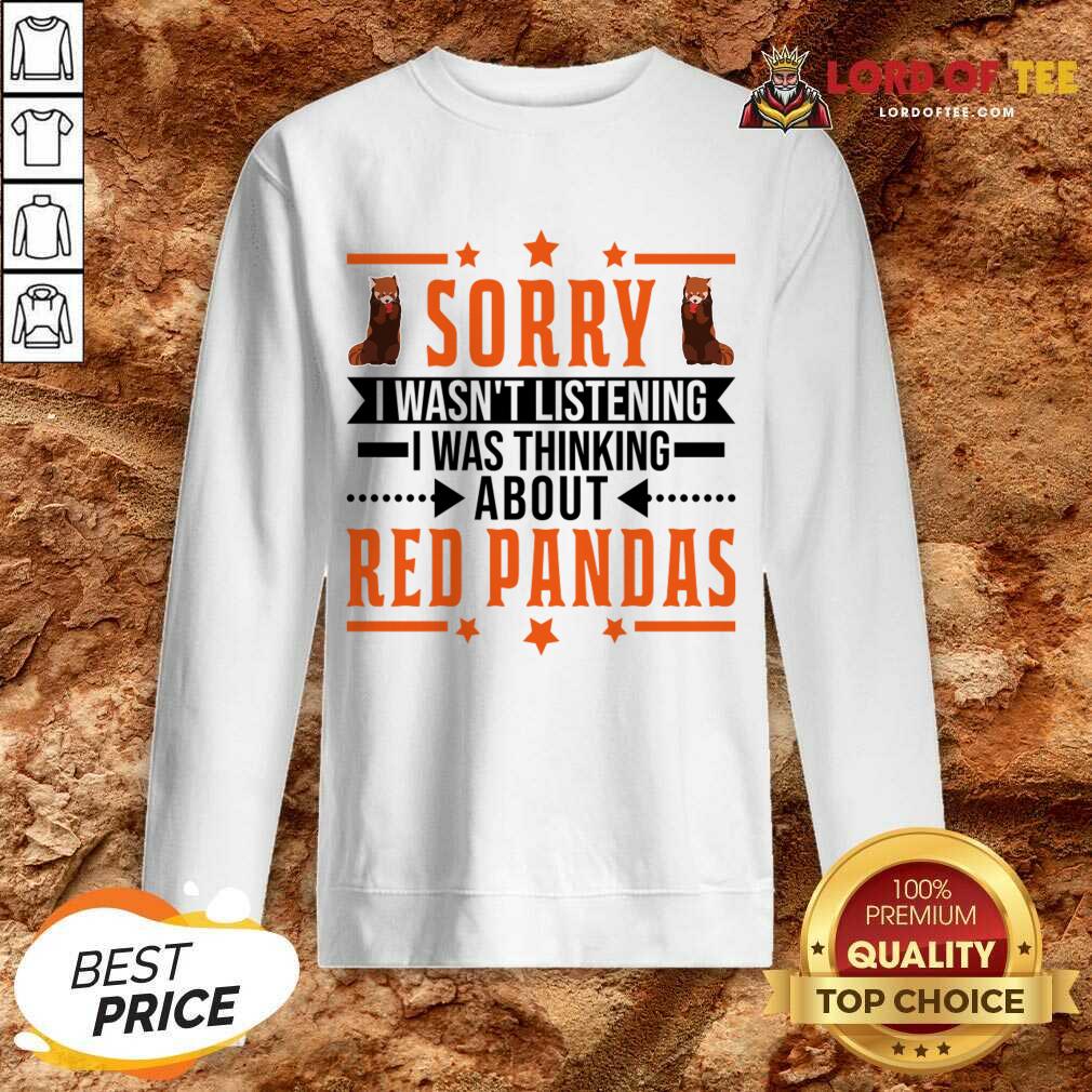Sorry I Wasn't Listening I Was Thinking About Red Pandas Shirt