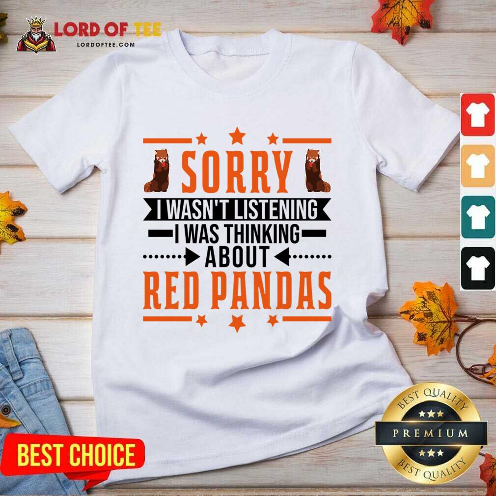 Sorry I Wasn't Listening I Was Thinking About Red Pandas Shirt