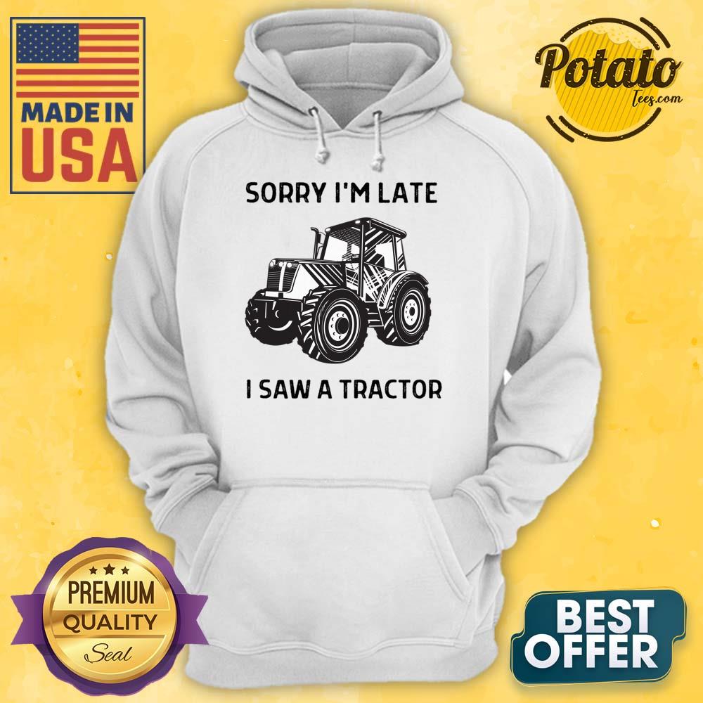 Sorry I'm Late I Saw A Tractor Shirt