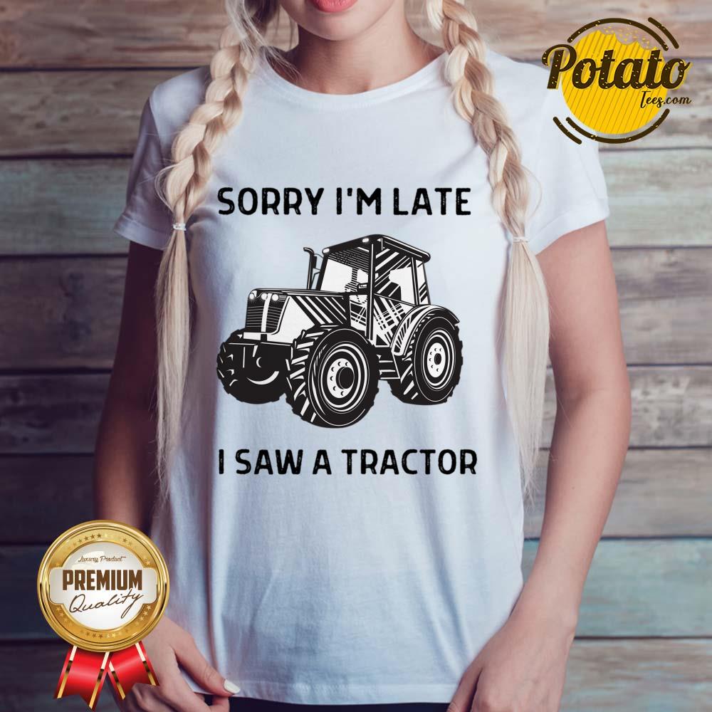 Sorry I'm Late I Saw A Tractor Shirt