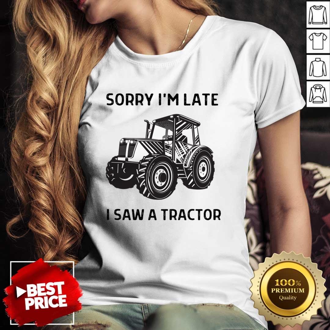 Sorry I'm Late I Saw A Tractor Shirt
