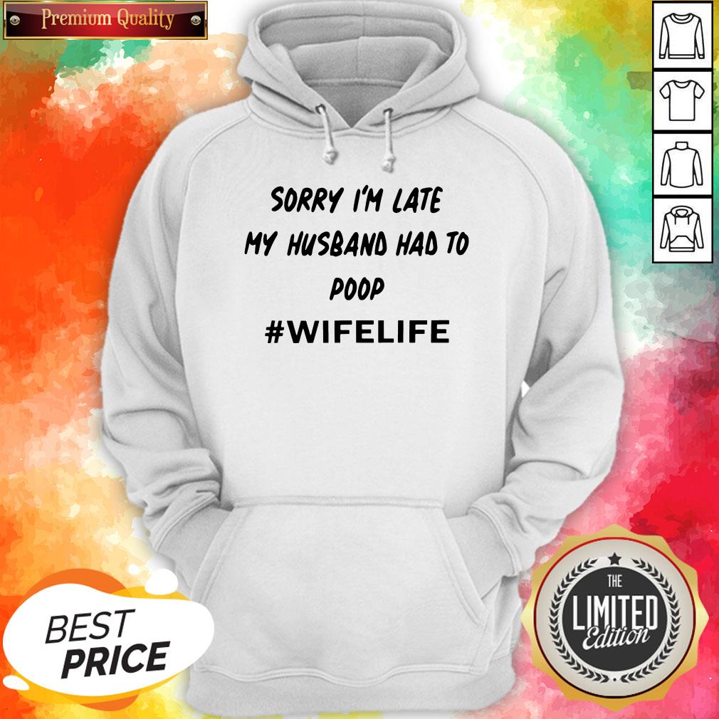 Sorry I’m Late My Husband Had To Poop Wifelife Shirt