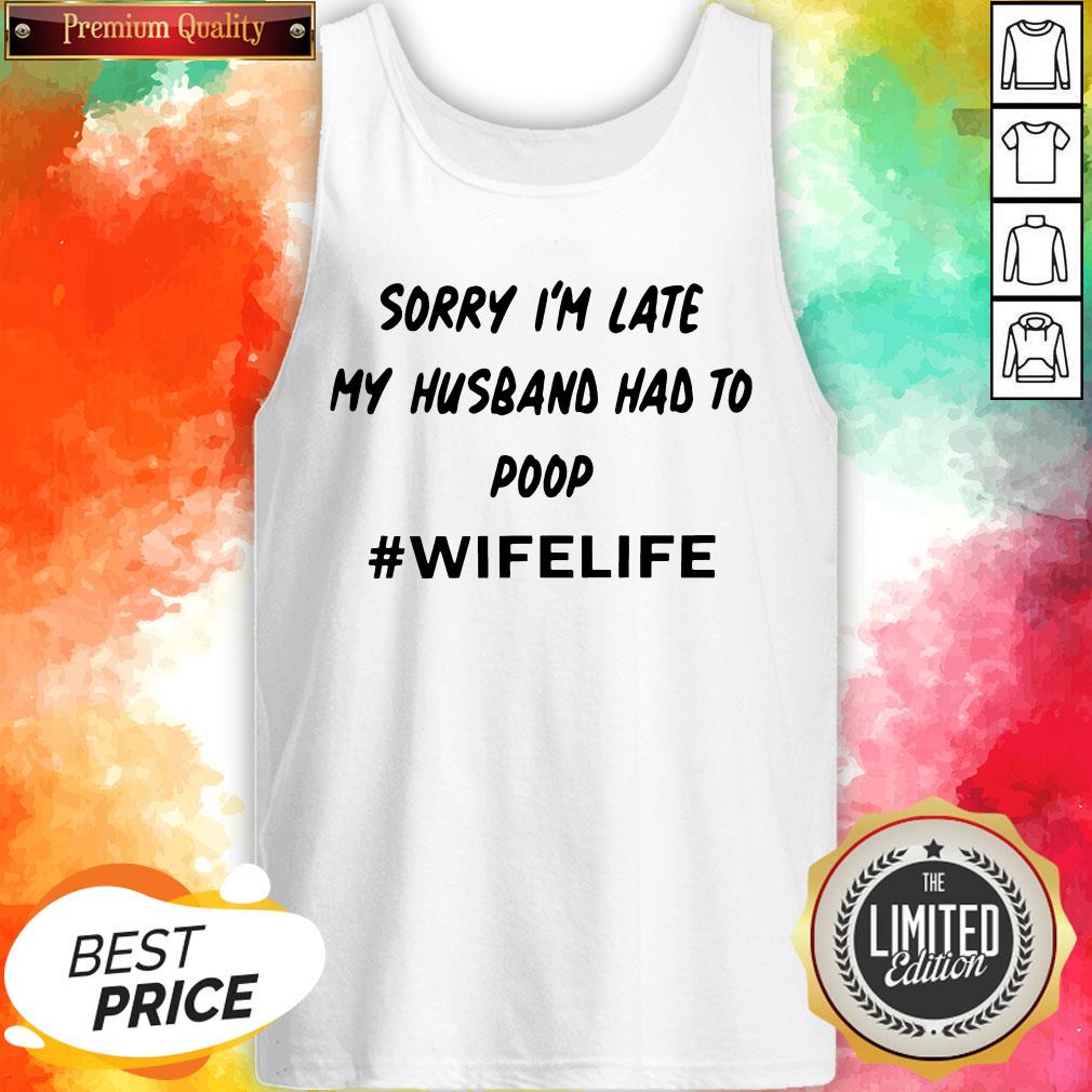 Sorry I’m Late My Husband Had To Poop Wifelife Shirt