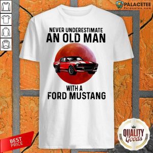 Hot Never Underestimate An Old Man With A Ford Mustang Shirt