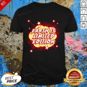 Earth Is Limited Edition Shirt