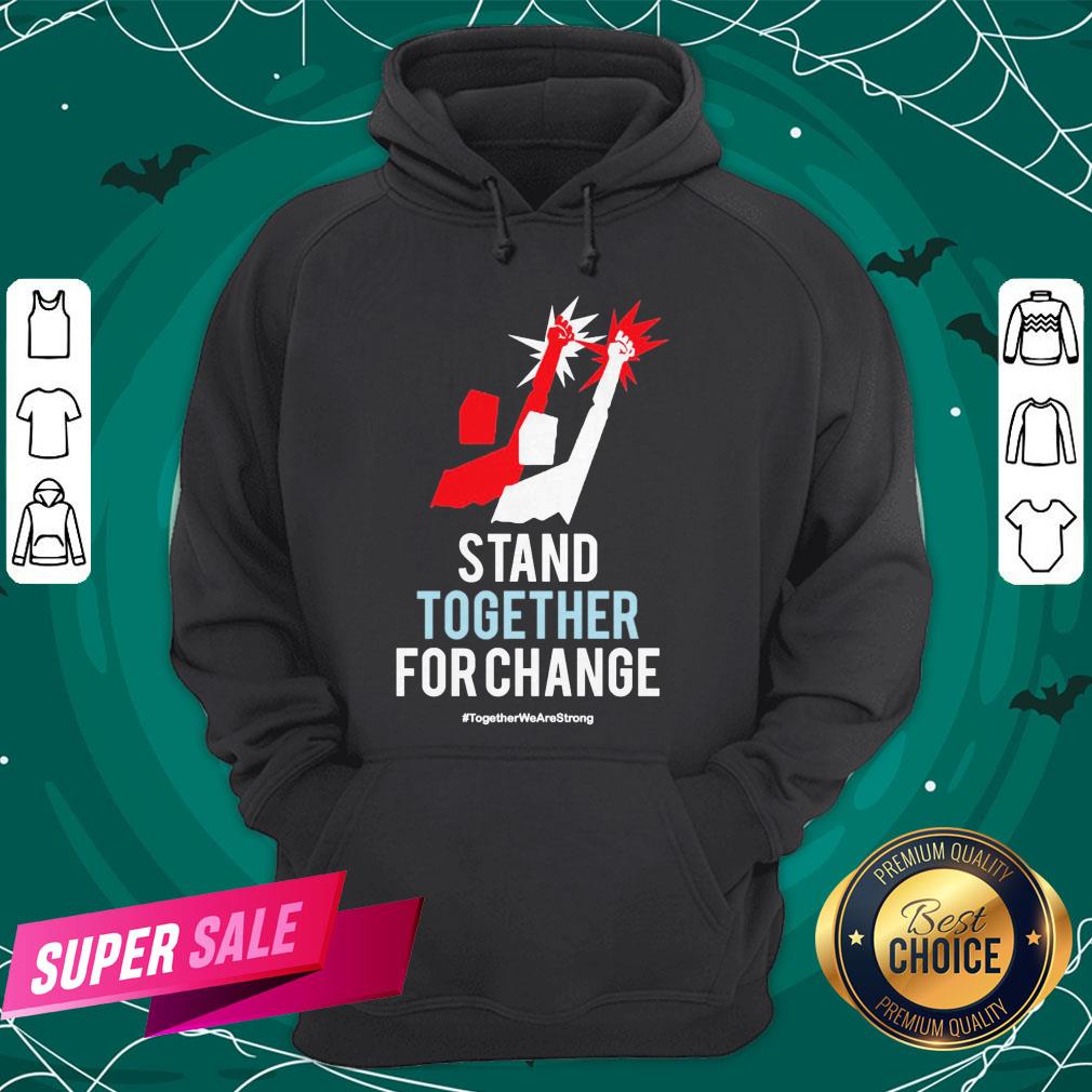 Stand Together For Change Together We Are Strong Shirt