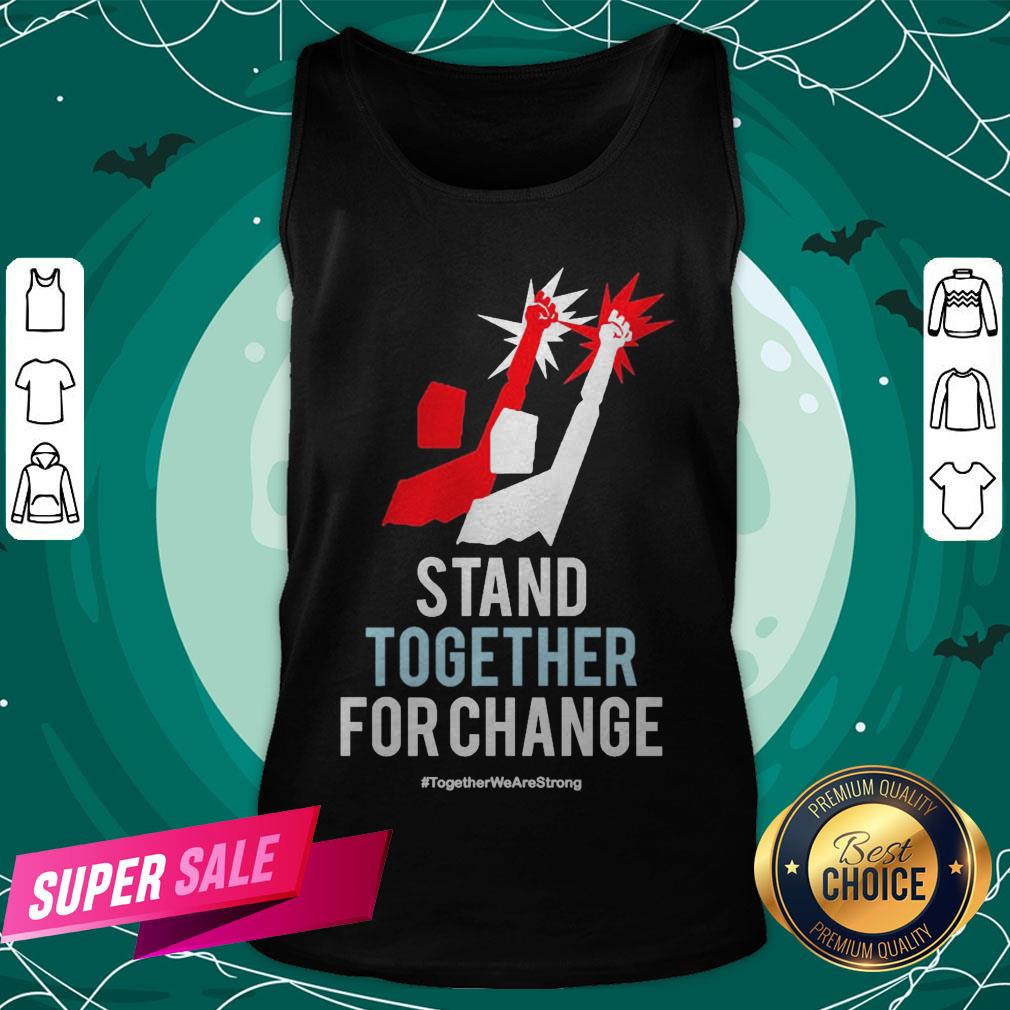 Stand Together For Change Together We Are Strong Shirt