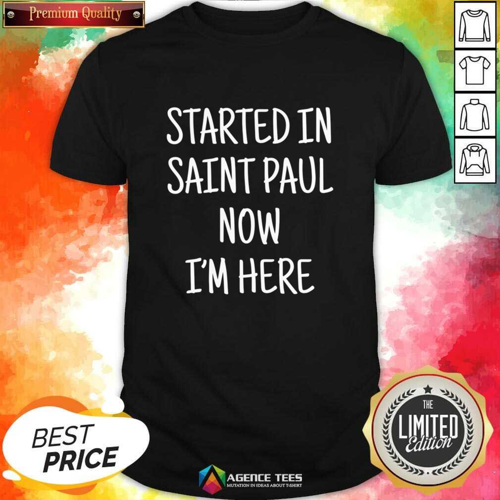 Started In Saint Paul Now I'm Here Shirt