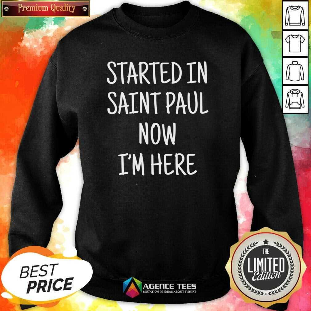 Started In Saint Paul Now I'm Here Shirt