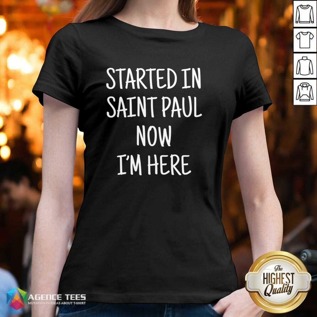 Started In Saint Paul Now I'm Here Shirt