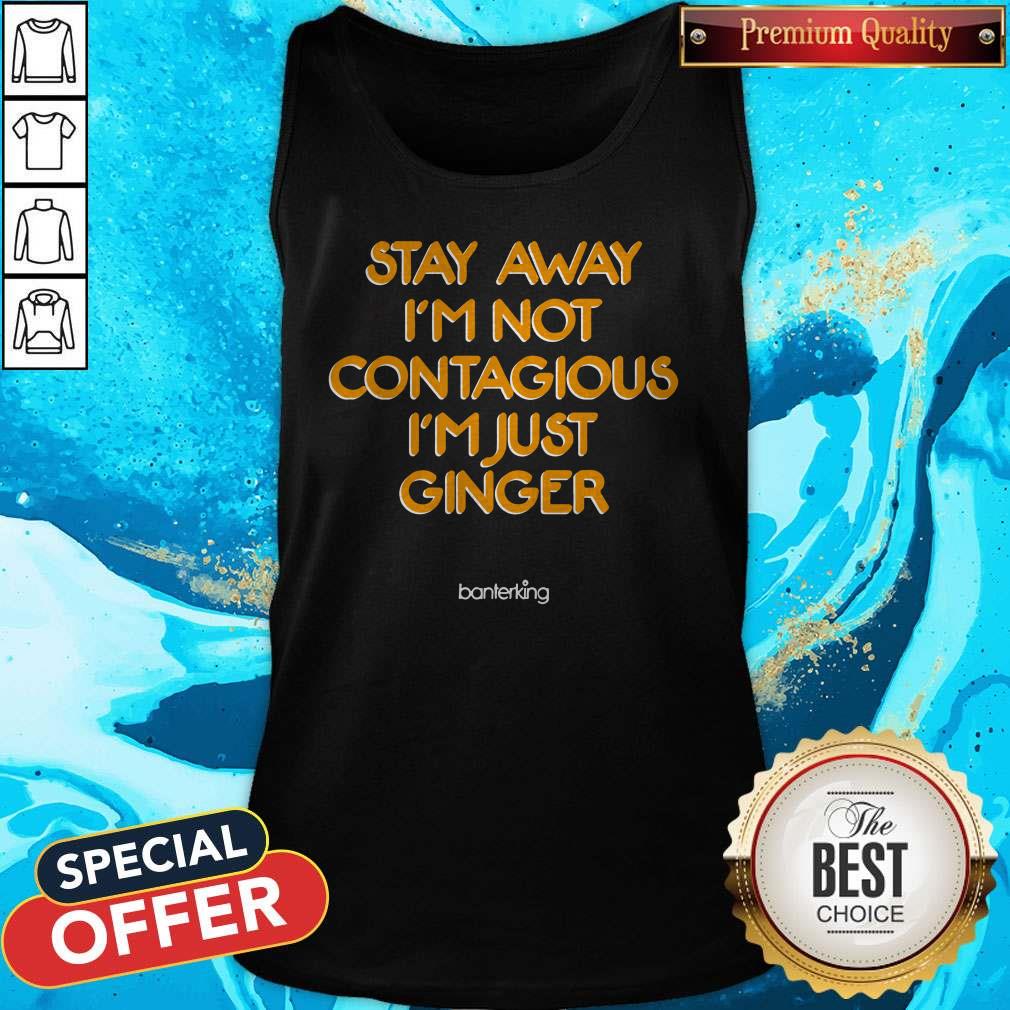 Stay Away I’m Not Contagious I’m Just Ginger Banterking Shirt