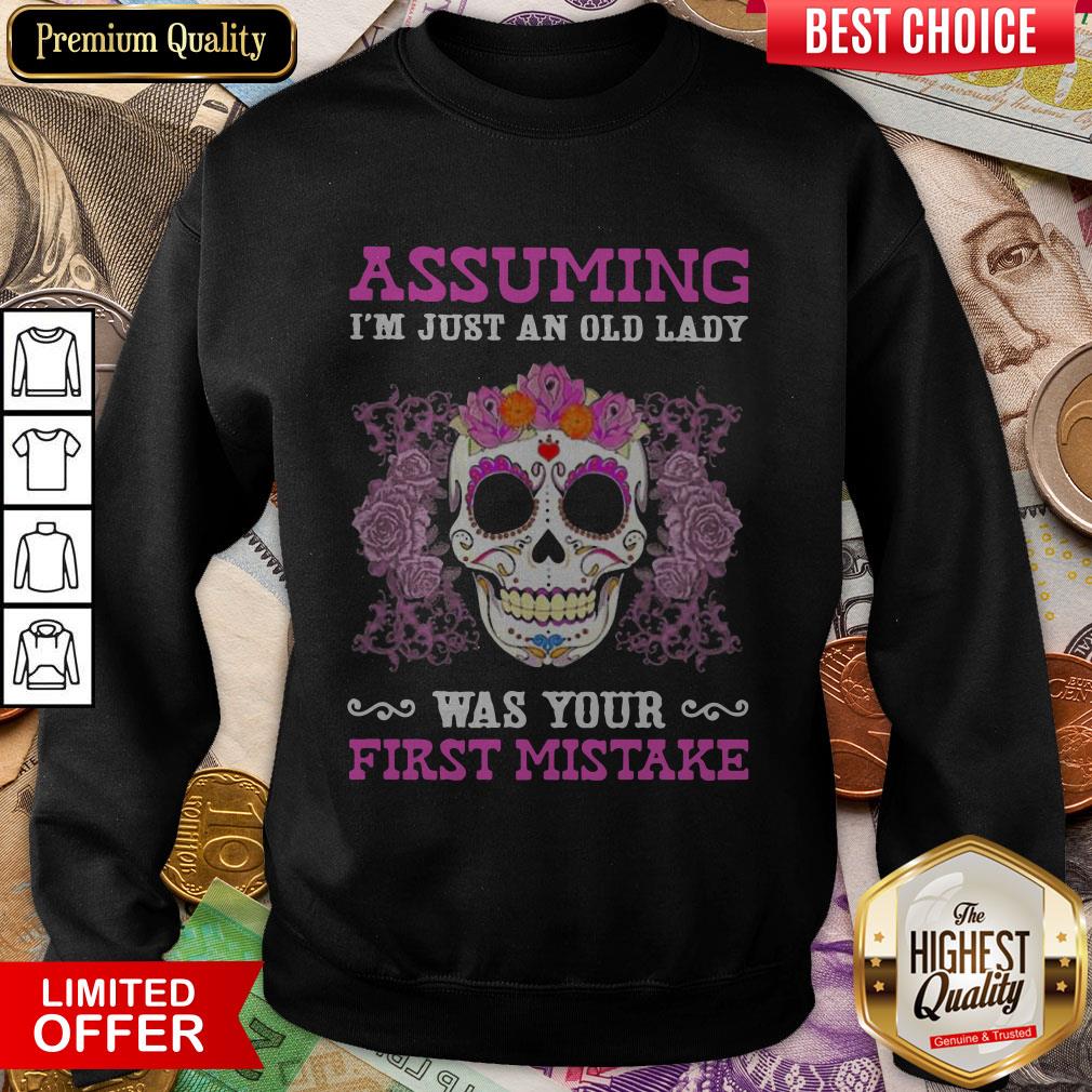 Sugar Skull Flower Assuming I'M Just An Old Lady Was Your First Mistake Shirt