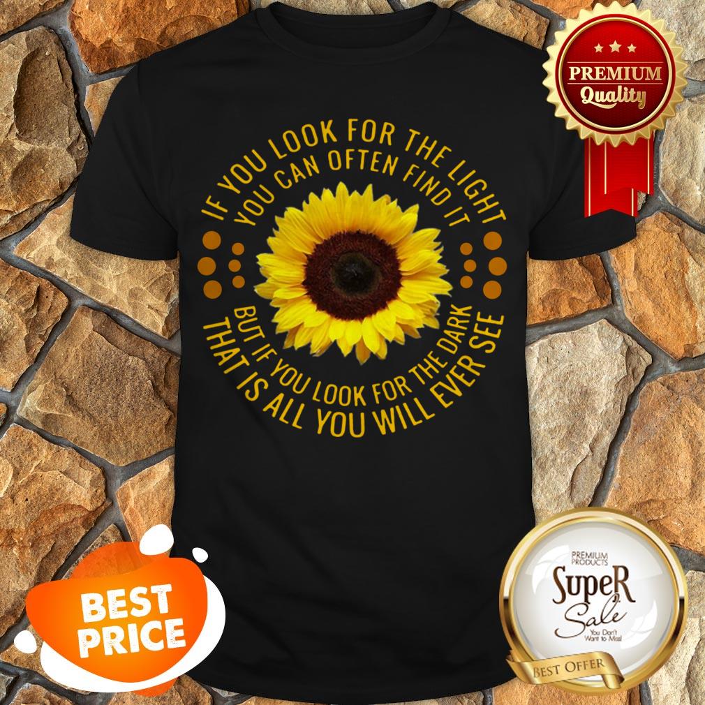 Sunflower If You Look For The Light You Can Often Find It Shirt