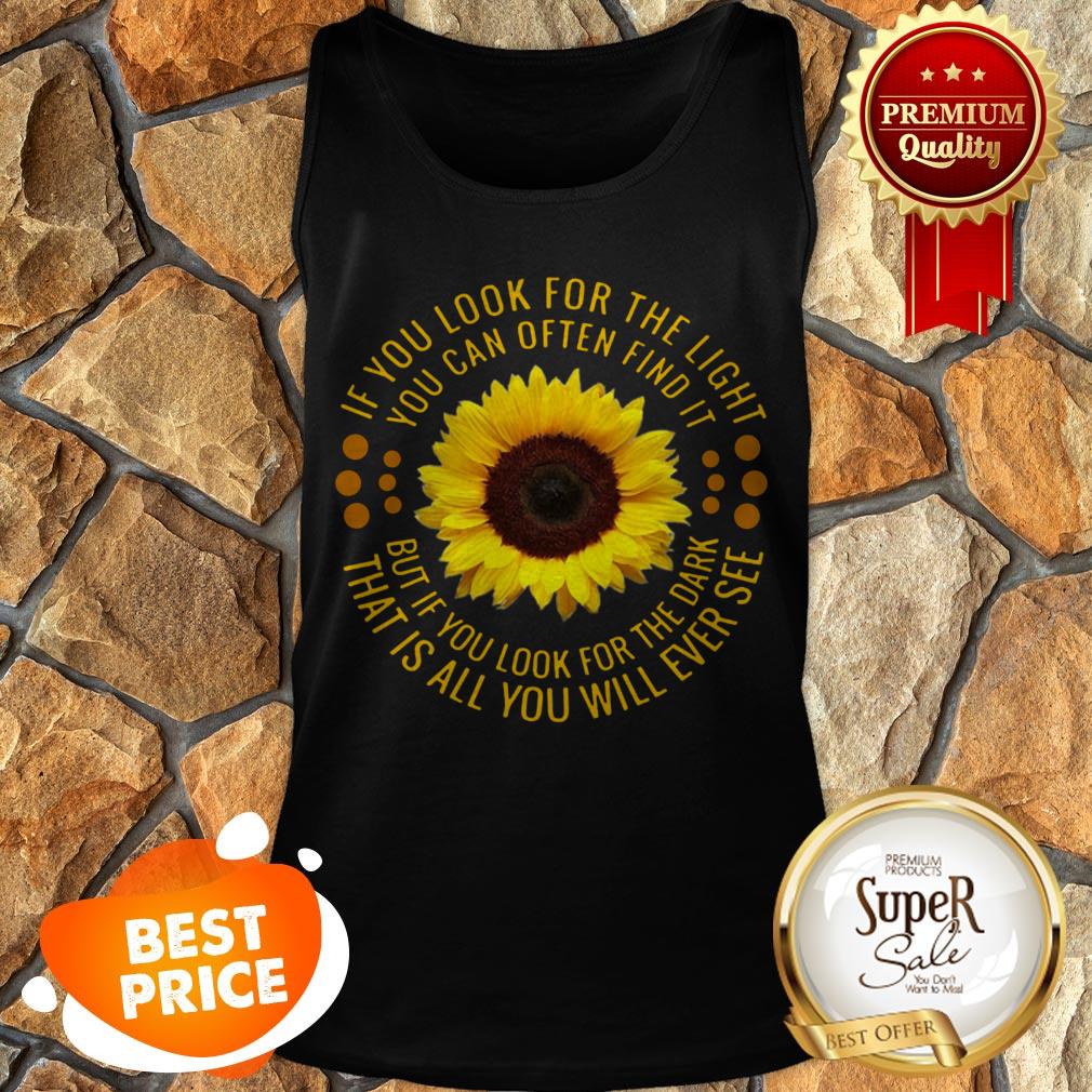 Sunflower If You Look For The Light You Can Often Find It Shirt