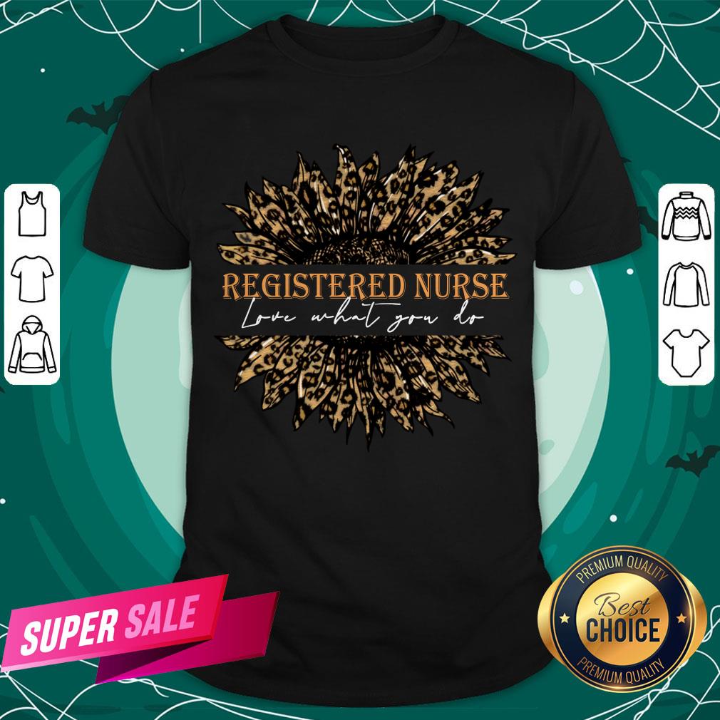 Sunflower Leopard Love What You Do Registered Nurse Shirt