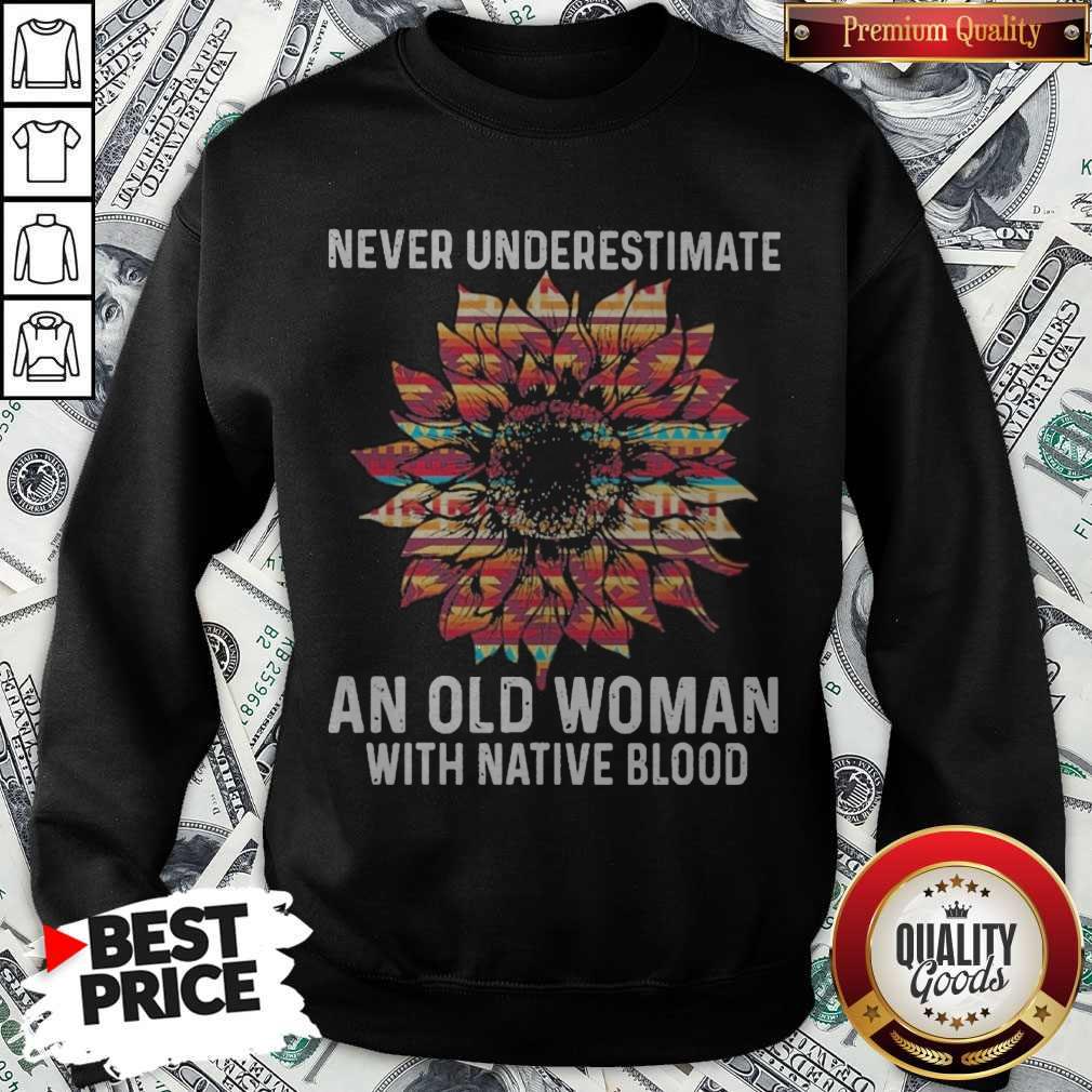 Sunflower Never Underestimate An Old Woman With Native Blood Shirt